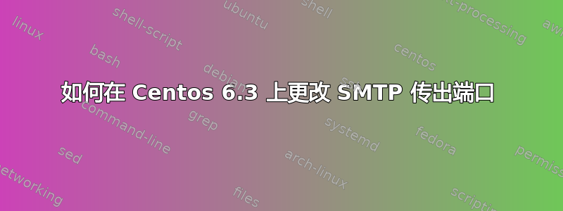 如何在 Centos 6.3 上更改 SMTP 传出端口