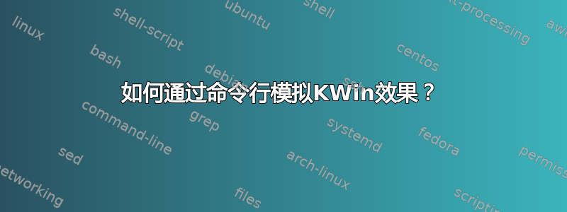 如何通过命令行模拟KWin效果？