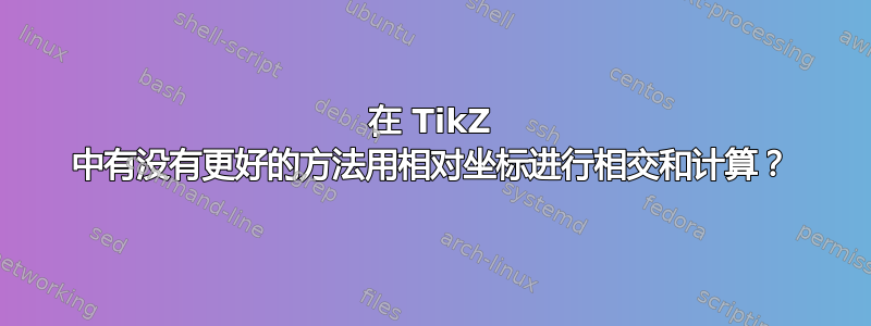 在 TikZ 中有没有更好的方法用相对坐标进行相交和计算？