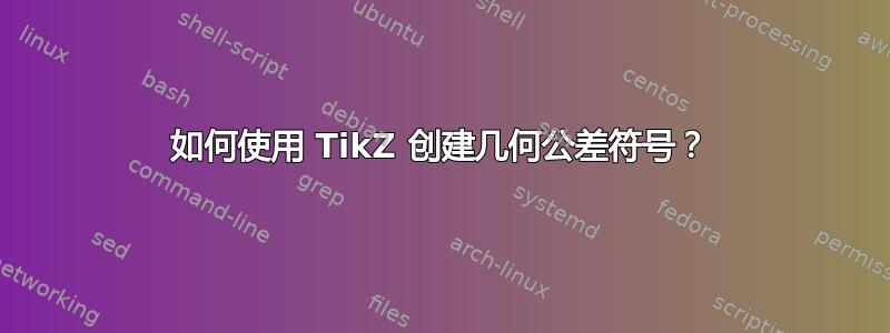 如何使用 TikZ 创建几何公差符号？