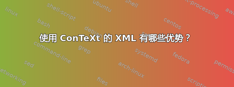 使用 ConTeXt 的 XML 有哪些优势？