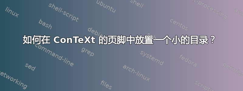 如何在 ConTeXt 的页脚中放置一个小的目录？