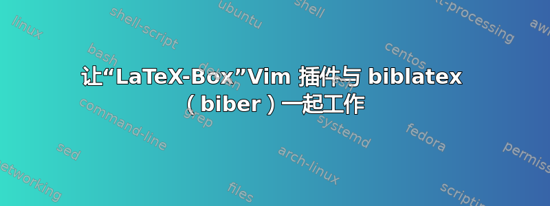 让“LaTeX-Box”Vim 插件与 biblatex （biber）一起工作