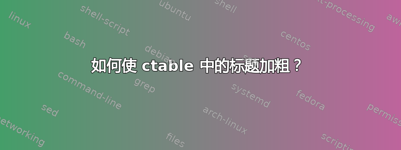 如何使 ctable 中的标题加粗？