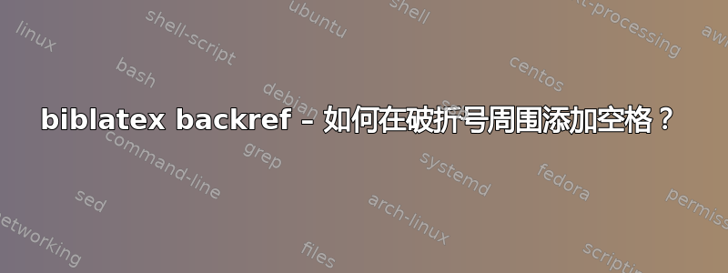 biblatex backref – 如何在破折号周围添加空格？