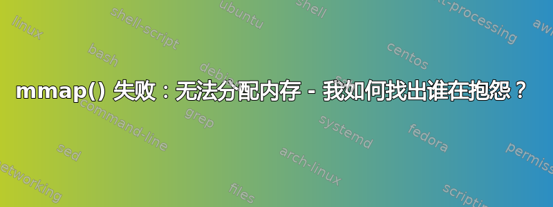 mmap() 失败：无法分配内存 - 我如何找出谁在抱怨？