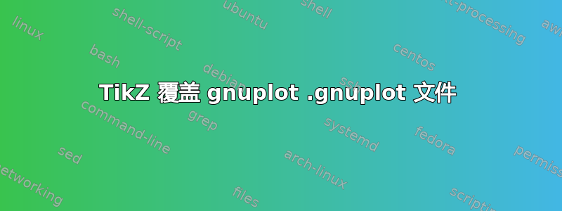 TikZ 覆盖 gnuplot .gnuplot 文件