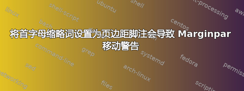 将首字母缩略词设置为页边距脚注会导致 Marginpar 移动警告