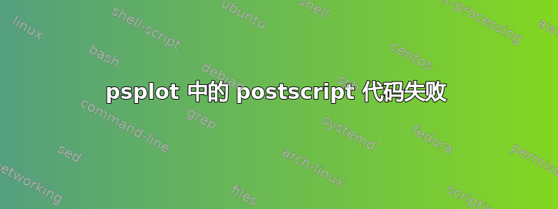 psplot 中的 postscript 代码失败