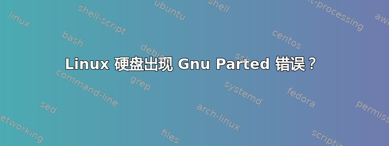 Linux 硬盘出现 Gnu Parted 错误？