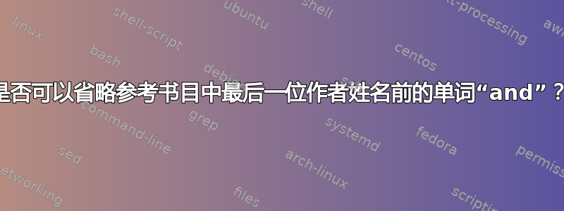 是否可以省略参考书目中最后一位作者姓名前的单词“and”？