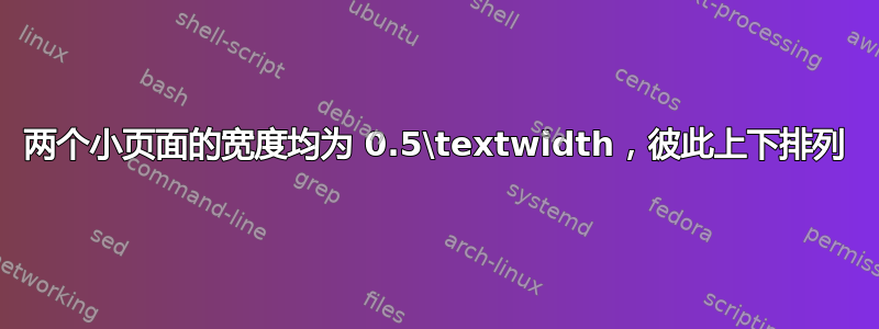 两个小页面的宽度均为 0.5\textwidth，彼此上下排列