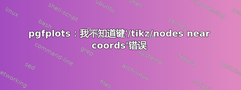 pgfplots：我不知道键'/tikz/nodes near coords'错误