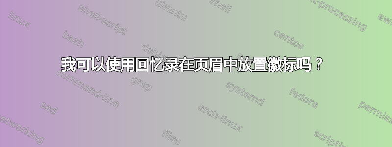 我可以使用回忆录在页眉中放置徽标吗？