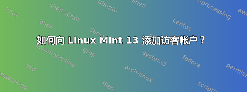 如何向 Linux Mint 13 添加访客帐户？