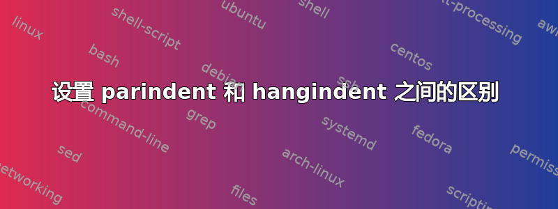 设置 parindent 和 hangindent 之间的区别