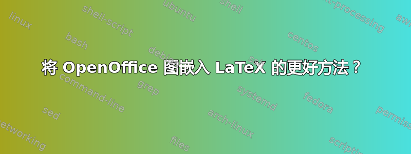 将 OpenOffice 图嵌入 LaTeX 的更好方法？