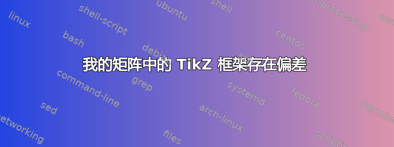 我的矩阵中的 TikZ 框架存在偏差