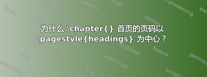 为什么 \chapter{} 首页的页码以 \pagestyle{headings} 为中心？