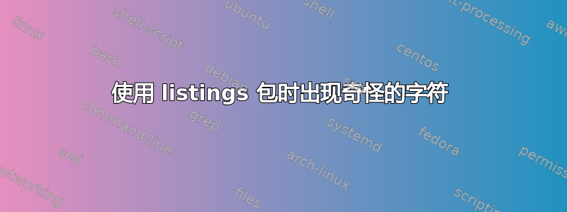 使用 listings 包时出现奇怪的字符