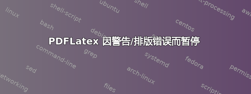 PDFLatex 因警告/排版错误而暂停