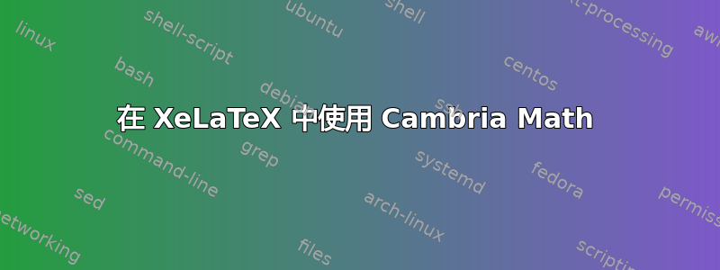 在 XeLaTeX 中使用 Cambria Math