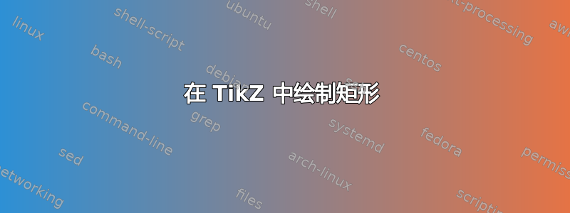 在 TikZ 中绘制矩形