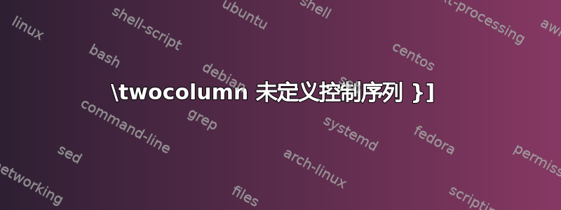 \twocolumn 未定义控制序列 }] 