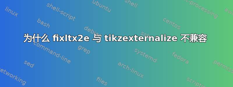 为什么 fixltx2e 与 tikzexternalize 不兼容