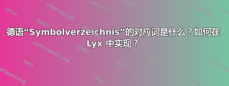 德语“Symbolverzeichnis”的对应词是什么？如何在 Lyx 中实现？