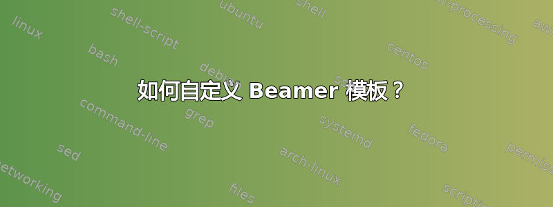 如何自定义 Beamer 模板？