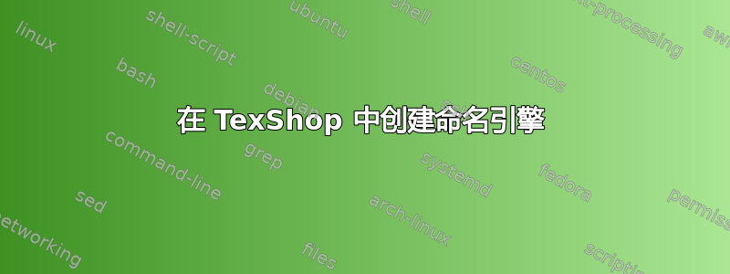 在 TexShop 中创建命名引擎