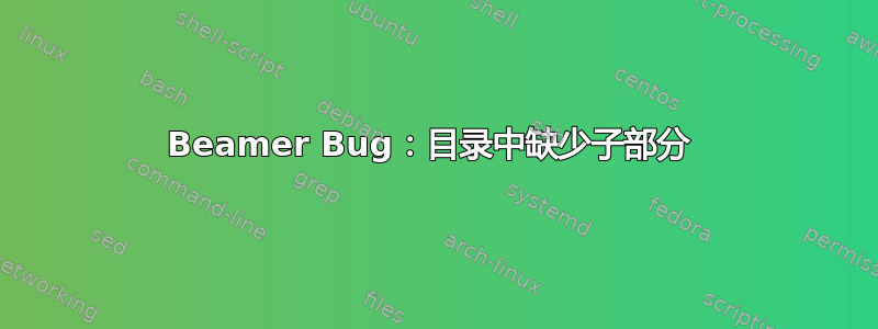 Beamer Bug：目录中缺少子部分 