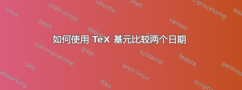 如何使用 TeX 基元比较两个日期