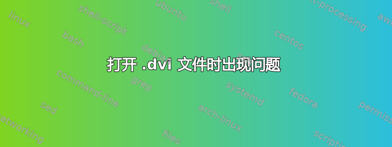 打开 .dvi 文件时出现问题