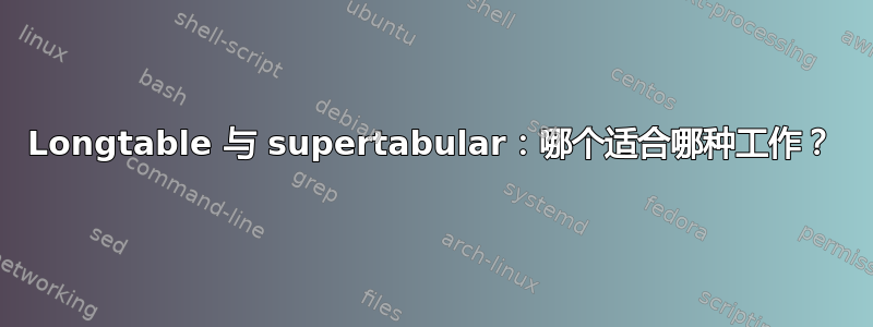 Longtable 与 supertabular：哪个适合哪种工作？