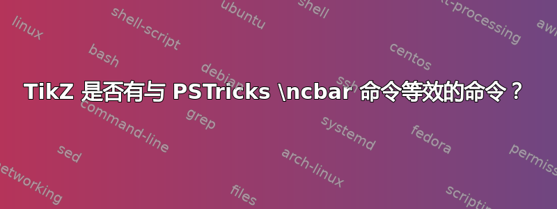 TikZ 是否有与 PSTricks \ncbar 命令等效的命令？