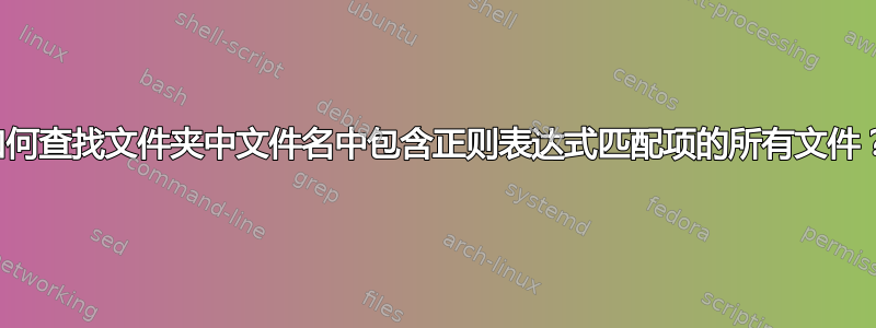 如何查找文件夹中文件名中包含正则表达式匹配项的所有文件？