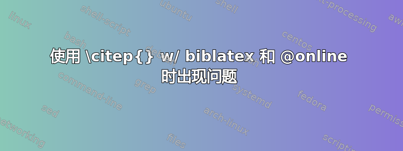 使用 \citep{} w/ biblatex 和 @online 时出现问题