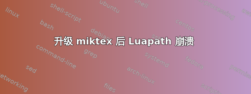 升级 miktex 后 Luapath 崩溃