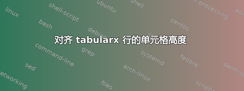 对齐 tabularx 行的单元格高度