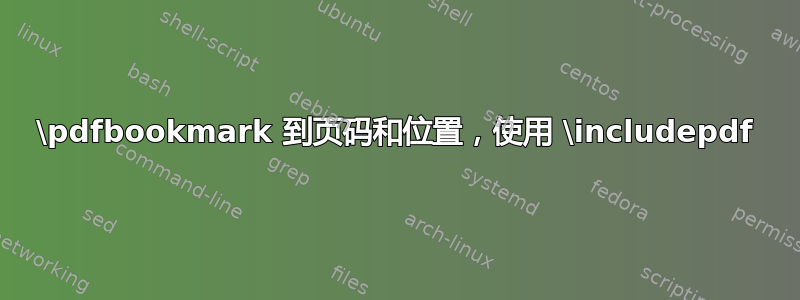 \pdfbookmark 到页码和位置，使用 \includepdf