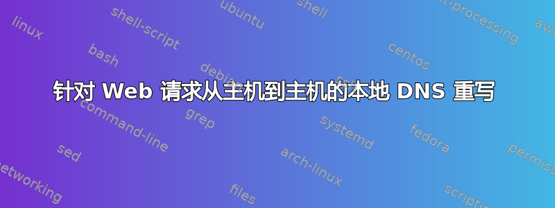 针对 Web 请求从主机到主机的本地 DNS 重写