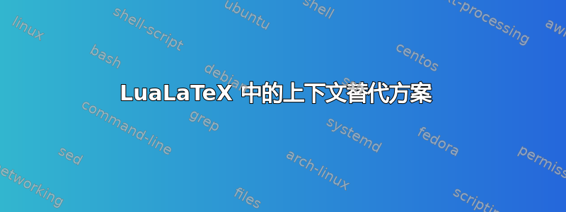 LuaLaTeX 中的上下文替代方案 