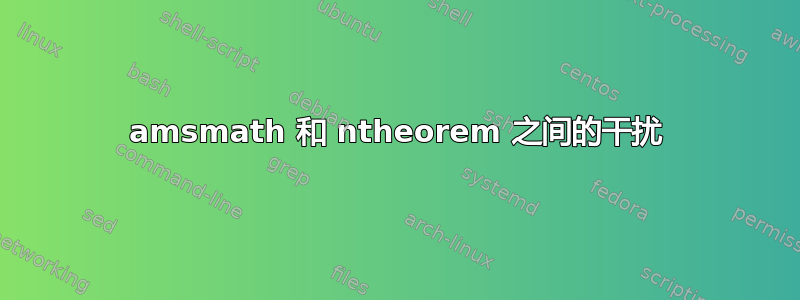 amsmath 和 ntheorem 之间的干扰