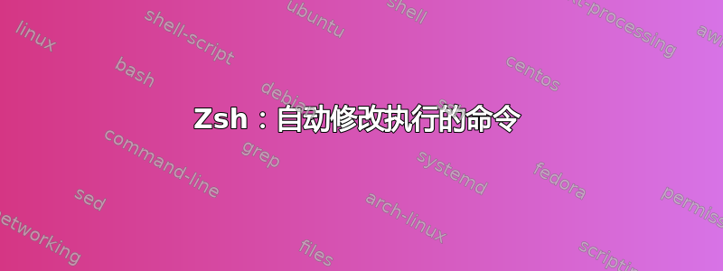 Zsh：自动修改执行的命令