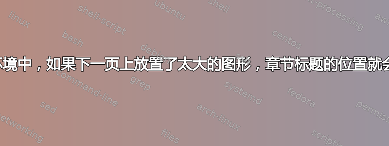 在回忆录环境中，如果下一页上放置了太大的图形，章节标题的位置就会变得混乱