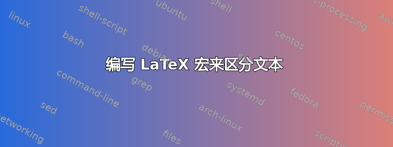 编写 LaTeX 宏来区分文本