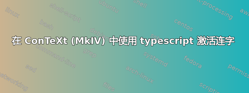 在 ConTeXt (MkIV) 中使用 typescript 激活连字