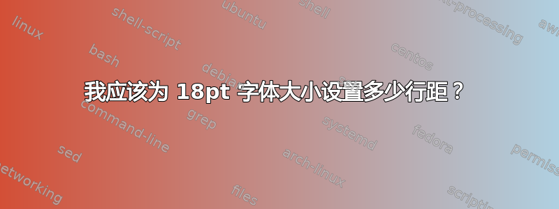 我应该为 18pt 字体大小设置多少行距？